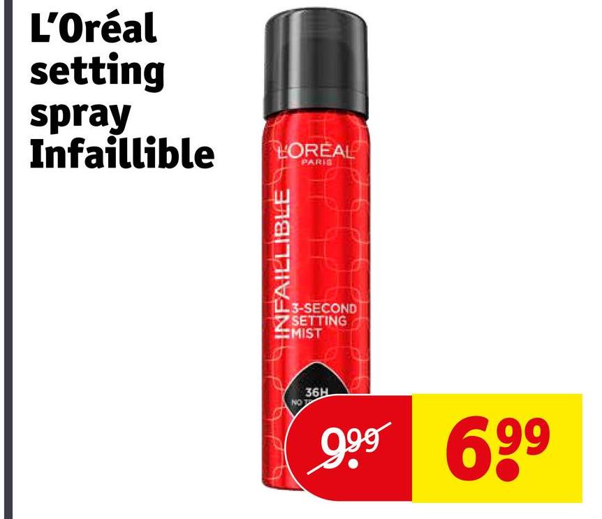 L'Oréal
setting
spray
Infaillible LOREAL
PARIS
INFAILLIBLE
3-SECOND
SETTING
MIST
NO
36H
999 699