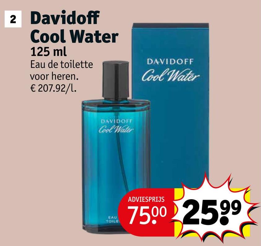 2 Davidoff
Cool Water
125 ml
Eau de toilette
voor heren.
€ 207.92/l.
DAVIDOFF
Cool Water
DAVIDOFF
Cool Water
6AU
TOILE
ADVIESPRIJS
7500 2599