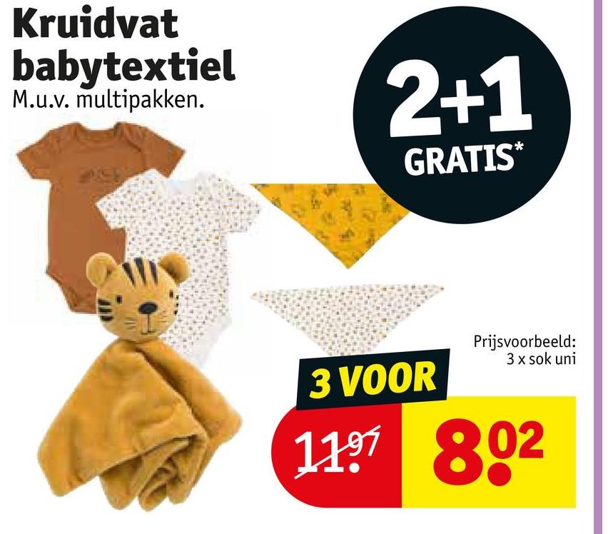 Kruidvat
babytextiel
M.u.v. multipakken.
2+1
GRATIS*
3 VOOR
Prijsvoorbeeld:
3 x sok uni
1197 802