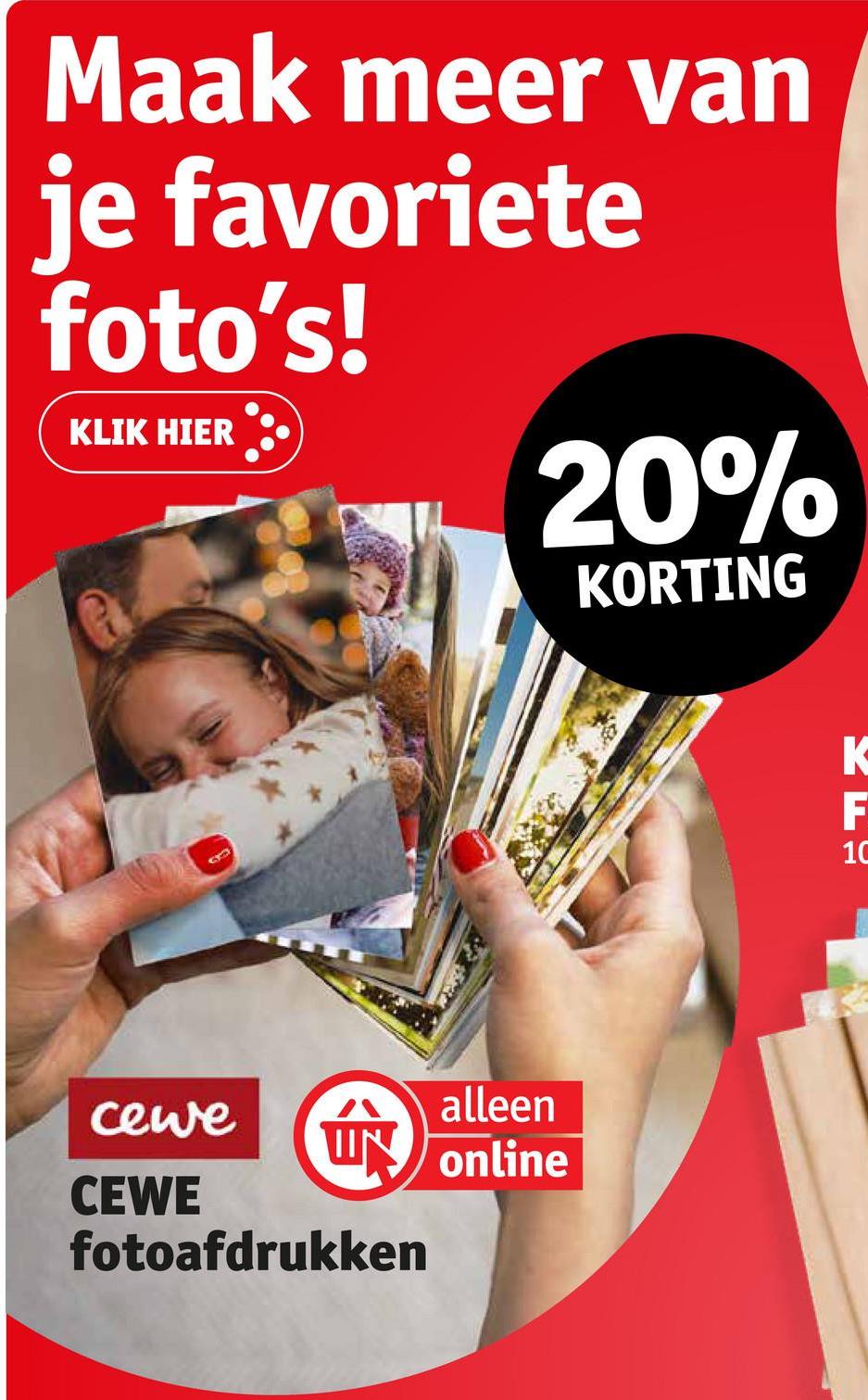 Maak meer van
je favoriete
foto's!
KLIK HIER
20%
KORTING
alleen
UN online
cewe 拿
CEWE
fotoafdrukken
K
F
10