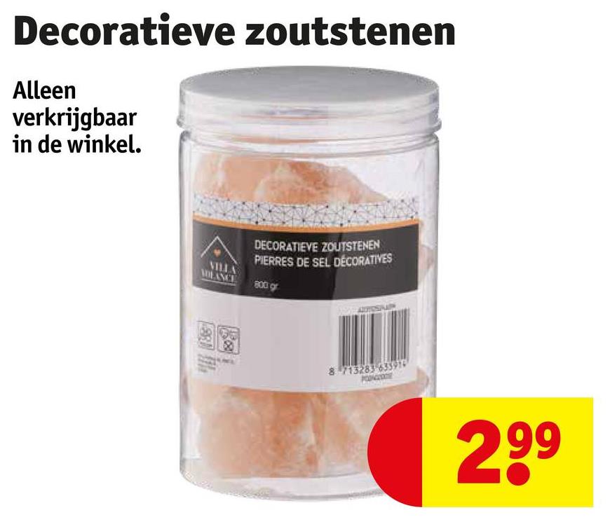 Decoratieve zoutstenen
Alleen
verkrijgbaar
in de winkel.
LANCE
DECORATIEVE ZOUTSTENEN
PIERRES DE SEL DÉCORATIVES
800 gr
8713283-633915
299