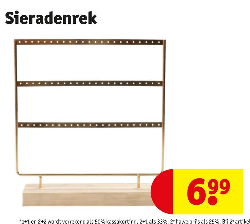 Sieradenrek
699
*1+1 en 2+2 wordt verrekend als 50% kassakorting. 2+1 als 33%, 2e halve prijs als 25%. Bij 2e artikel