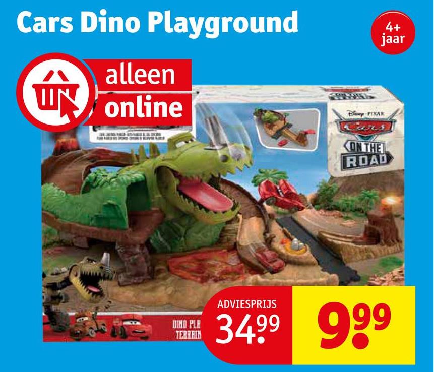 Cars Dino Playground
4+
jaar
拿
alleen
online
By FIXAR
ON THE
ROAD
HO PLE
TERRAIN
ADVIESPRIJS
3499 999