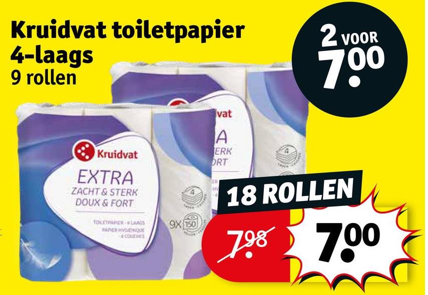 Kruidvat toiletpapier
4-laags
9 rollen
2 VOOR
700
vat
A
ERK
Kruidvat
ORT
EXTRA
ZACHT & STERK
DOUX & FORT
TOLETARER LANGS
PANER HENNIQUE
COUCHES
9X 150
18 ROLLEN
798 700