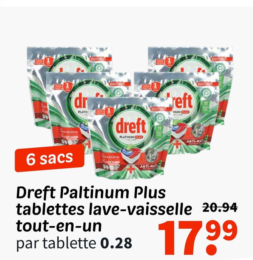 WATE
dr
ITE COLLECTI
PLATIN
dreft
PLATINUM G
reft
INUM CLUS
6 sacs
WE COLLECTIE
ANTI-MAT
ANTI-MAT
Dreft Paltinum Plus
tablettes lave-vaisselle 20.94
tout-en-un
par tablette 0.28
1799