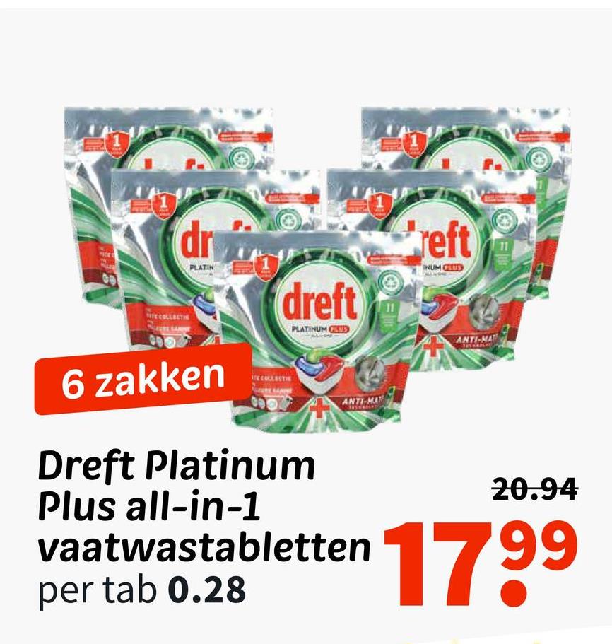 "IFE COLLECTIE
dr
PLATIN
dreft
PLATINUM GLUD
reft
INUM CUD
ANTI-MAT
6 zakken
COLLECTI
Dreft Platinum
Plus all-in-1
ANTI-MAT
20.94
vaatwastabletten 1799
per tab 0.28