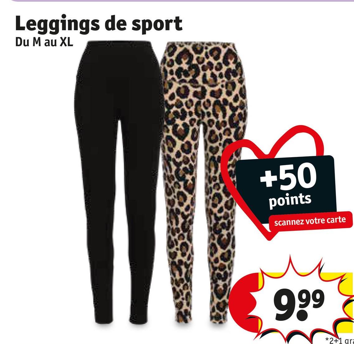 Leggings de sport
Du M au XL
+50
points
scannez votre carte
999
*2+1 ara