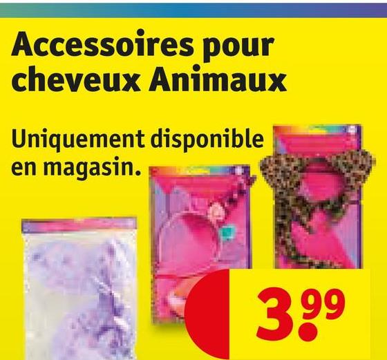 Accessoires pour
cheveux Animaux
Uniquement disponible
en magasin.
3.99