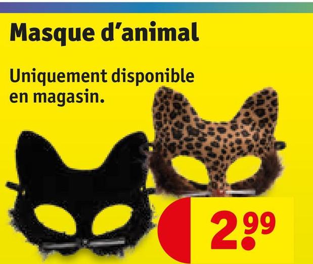 Masque d'animal
Uniquement disponible
en magasin.
299