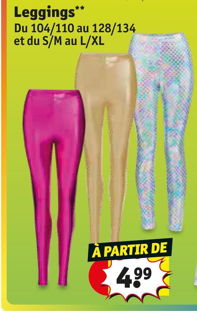 Leggings**
Du 104/110 au 128/134
et du S/M au L/XL
PARTIR DE
4.99