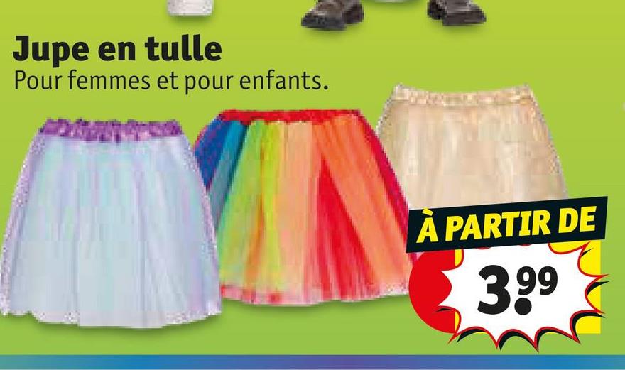 Jupe en tulle
Pour femmes et pour enfants.
A PARTIR DE
3,99