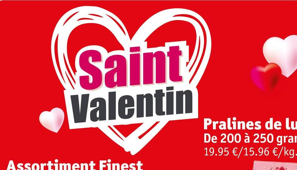 Saint
Valentin
Pralines de lu
De 200 à 250 gran
19.95 €/15.96 €/kg-
Assortiment Finest