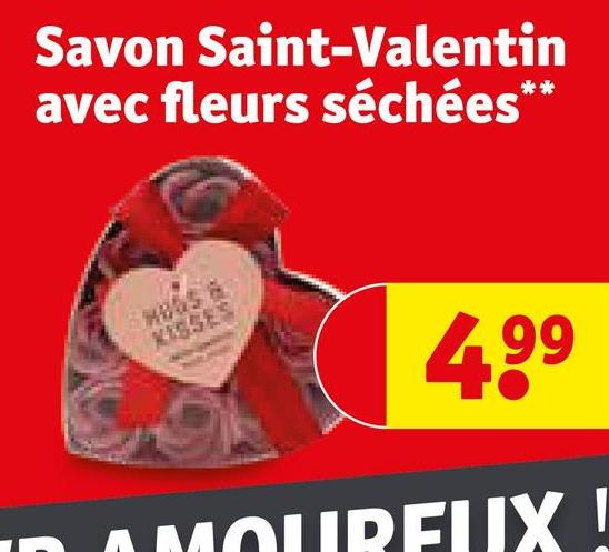 Savon Saint-Valentin
avec fleurs séchées*
**
KISSES
4.99
AMOUREUX !