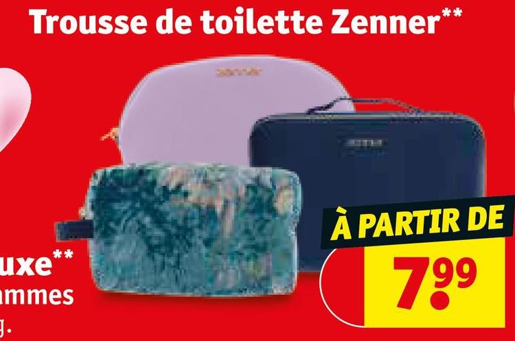 Trousse de toilette Zenner**
uxe*
mmes
g.
À PARTIR DE
7.99