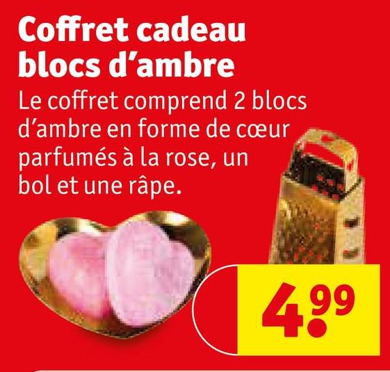 Coffret cadeau
blocs d'ambre
Le coffret comprend 2 blocs
d'ambre en forme de cœur
parfumés à la rose, un
bol et une râpe.
4,99