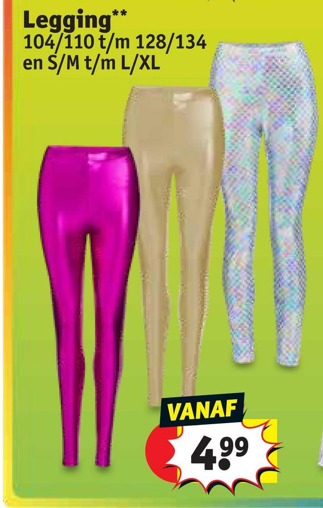 Legging**
104/110 t/m 128/134
en S/M t/m L/XL
VANAF
4.99