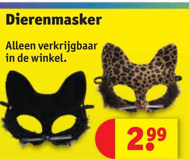 Dierenmasker
Alleen verkrijgbaar
in de winkel.
2,99