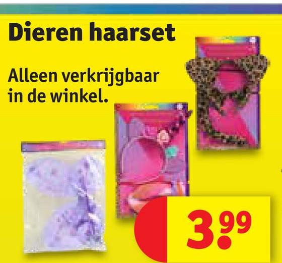 Dieren haarset
Alleen verkrijgbaar
in de winkel.
3,99