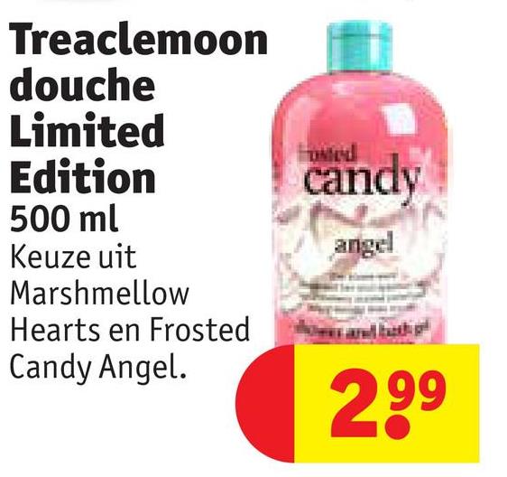 Treaclemoon
douche
Limited
Edition
500 ml
Keuze uit
Marshmellow
Hearts en Frosted
Candy Angel.
candy
angel
299