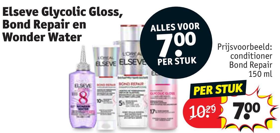 Elseve Glycolic Gloss,
Bond Repair en
Wonder Water
LOREA
ELSEVE ELSEVE
ALLES VOOR
70⁰
PER STUK
ELSEVE
HONDE BOND
8
CANCOLIC CLOVE
17
Prijsvoorbeeld:
conditioner
Bond Repair
PER STUK
150 ml
1029 700