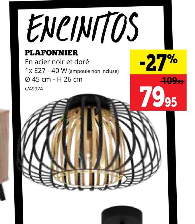 ENCINITOS
PLAFONNIER
En acier noir et doré
1x E27 40 W (ampoule non incluse)
Ø 45 cm H 26 cm
c/49974
-
-27%
40995-
7995