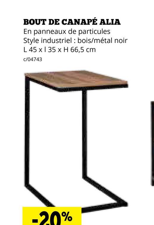 BOUT DE CANAPÉ ALIA
En panneaux de particules
Style industriel: bois/métal noir
L 45 x 135 x H 66,5 cm
c/04743
1
-20%