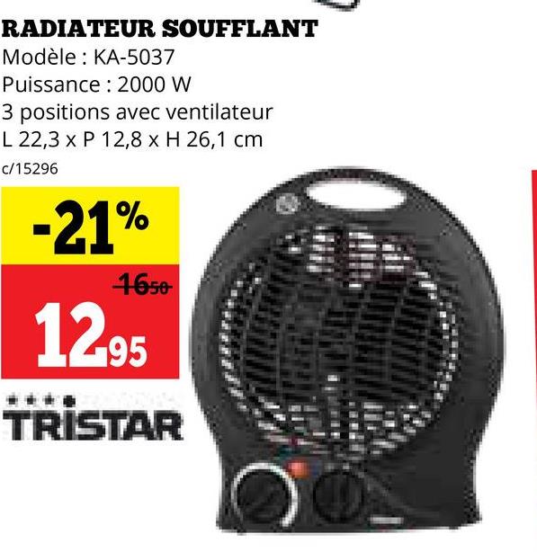 RADIATEUR SOUFFLANT
Modèle: KA-5037
Puissance: 2000 W
3 positions avec ventilateur
L 22,3 x P 12,8 x H 26,1 cm
c/15296
-21%
1650-
1295
TRISTAR
ว