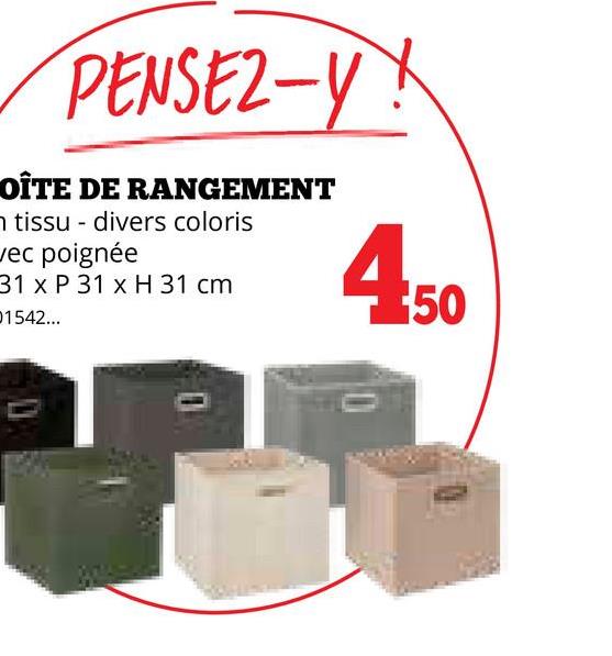 PENSEZ-Y!
OÎTE DE RANGEMENT
divers coloris
n tissu
vec poignée
31 x P 31 x H 31 cm
01542...
4.50