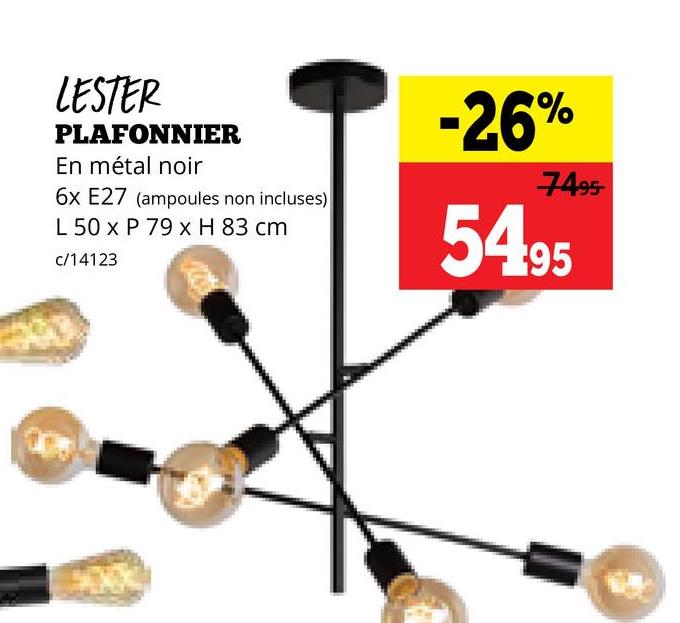 LESTER
PLAFONNIER
En métal noir
6x E27 (ampoules non incluses)
L 50 x P 79 x H 83 cm
c/14123
-26%
7495
5495