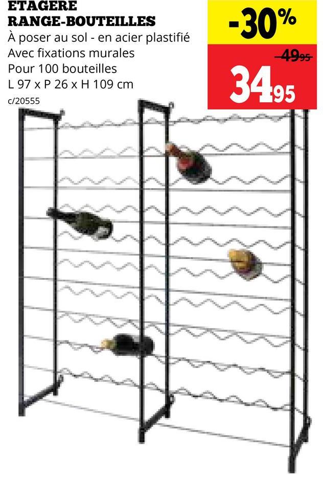 ETAGERE
RANGE-BOUTEILLES
poser au sol - en acier plastifié
Avec fixations murales
Pour 100 bouteilles
L 97 x P 26 x H 109 cm
c/20555
-30%
-4995-
34.95