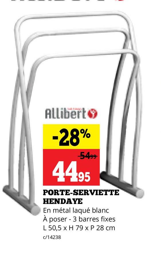 Allibert
-28%
-5499-
4495
PORTE-SERVIETTE
HENDAYE
En métal laqué blanc
À poser - 3 barres fixes
L 50,5 x H 79 x P 28 cm
c/14238