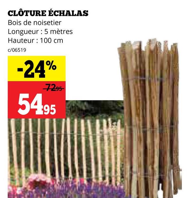 CLÔTURE ÉCHALAS
Bois de noisetier
Longueur: 5 mètres
Hauteur 100 cm
c/06519
-24%
7295-
5495