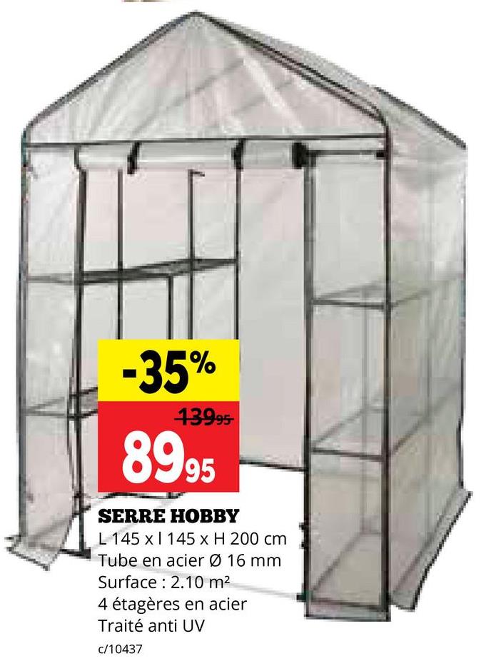 -35%
139.95
8995
SERRE HOBBY
L 145 x 145 x H 200 cm
Tube en acier Ø 16 mm
Surface: 2.10 m²
4 étagères en acier
Traité anti UV
c/10437