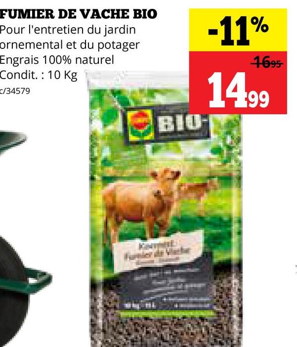 FUMIER DE VACHE BIO
Pour l'entretien du jardin
ornemental et du potager
Engrais 100% naturel
Condit.: 10 Kg
c/34579
-11%
1695-
1499
BIO-