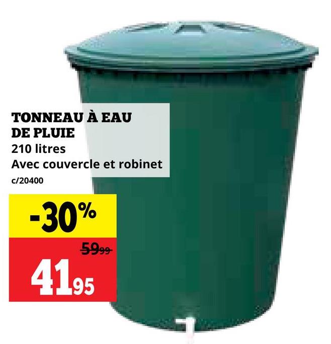 TONNEAU À EAU
DE PLUIE
210 litres
Avec couvercle et robinet
c/20400
-30%
5999
4195