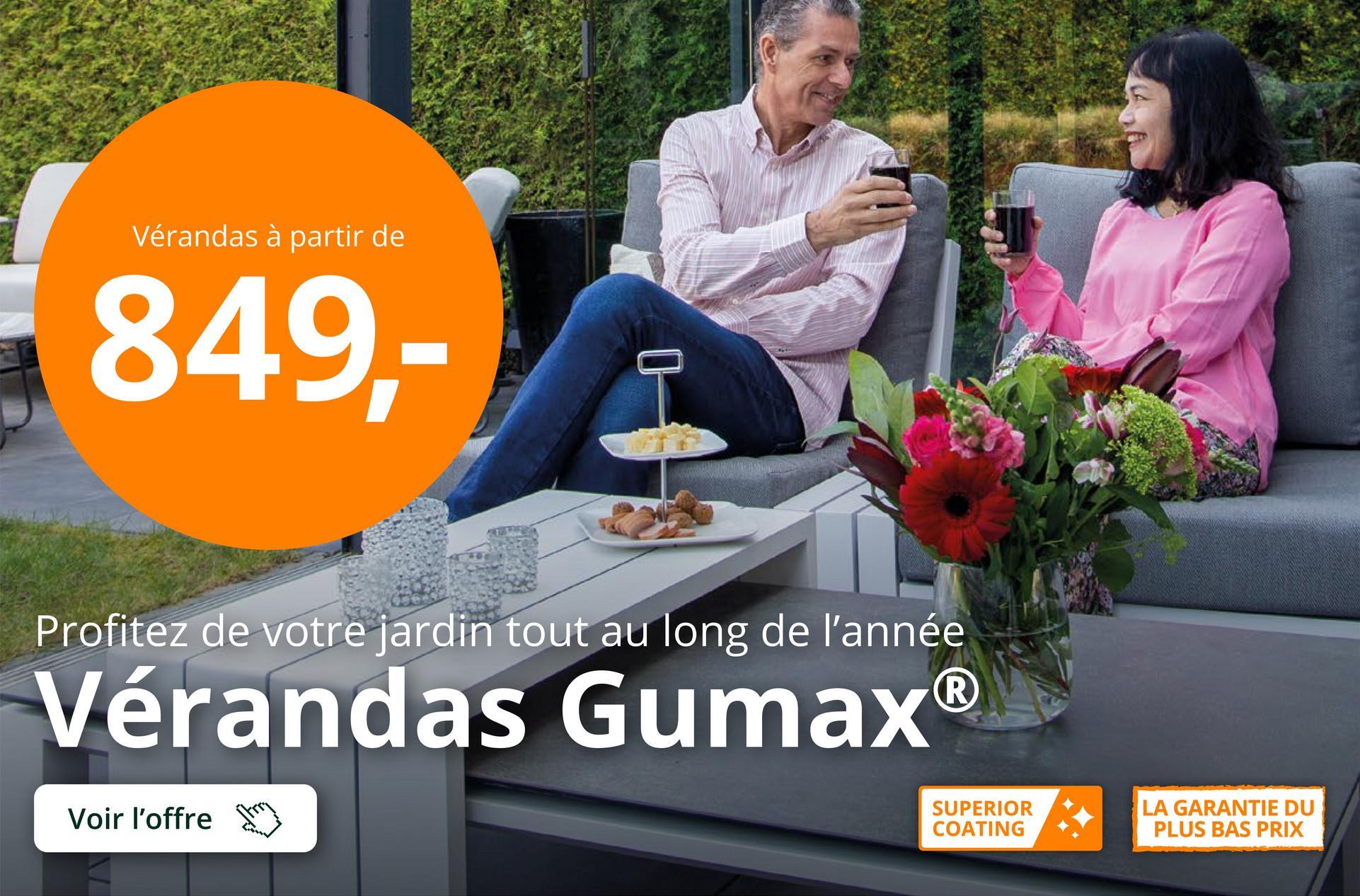 Vérandas à partir de
849,-
Profitez de votre jardin tout au long de l'année
Vérandas Gumax®
Voir l'offre
SUPERIOR
COATING
LA GARANTIE DU
PLUS BAS PRIX