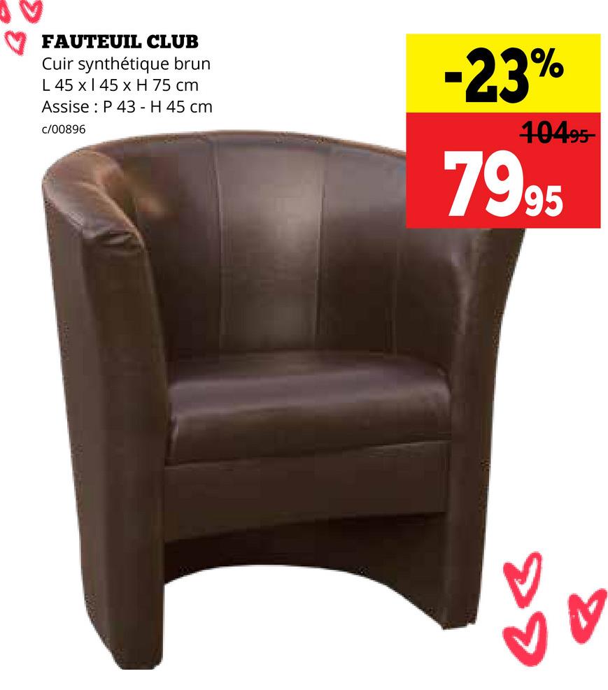 FAUTEUIL CLUB
Cuir synthétique brun
L 45 x 145 x H 75 cm
Assise P 43 - H 45 cm
c/00896
-23%
10495-
7995