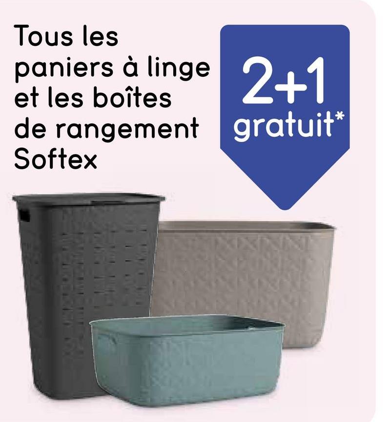 Tous les
paniers à linge
et les boîtes
2+1
de rangement gratuit*
Softex