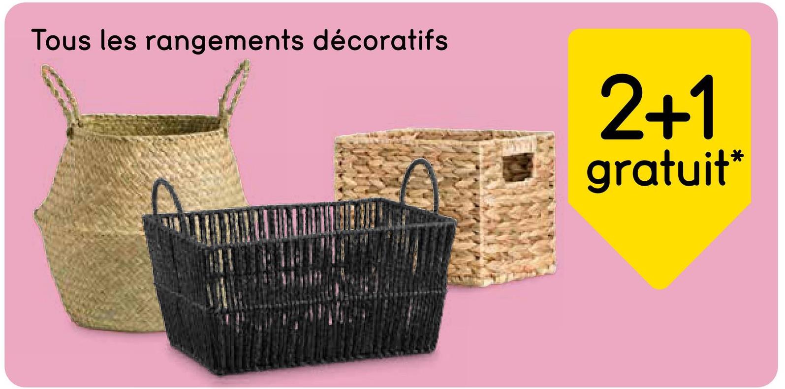 Tous les rangements décoratifs
2+1
gratuit*