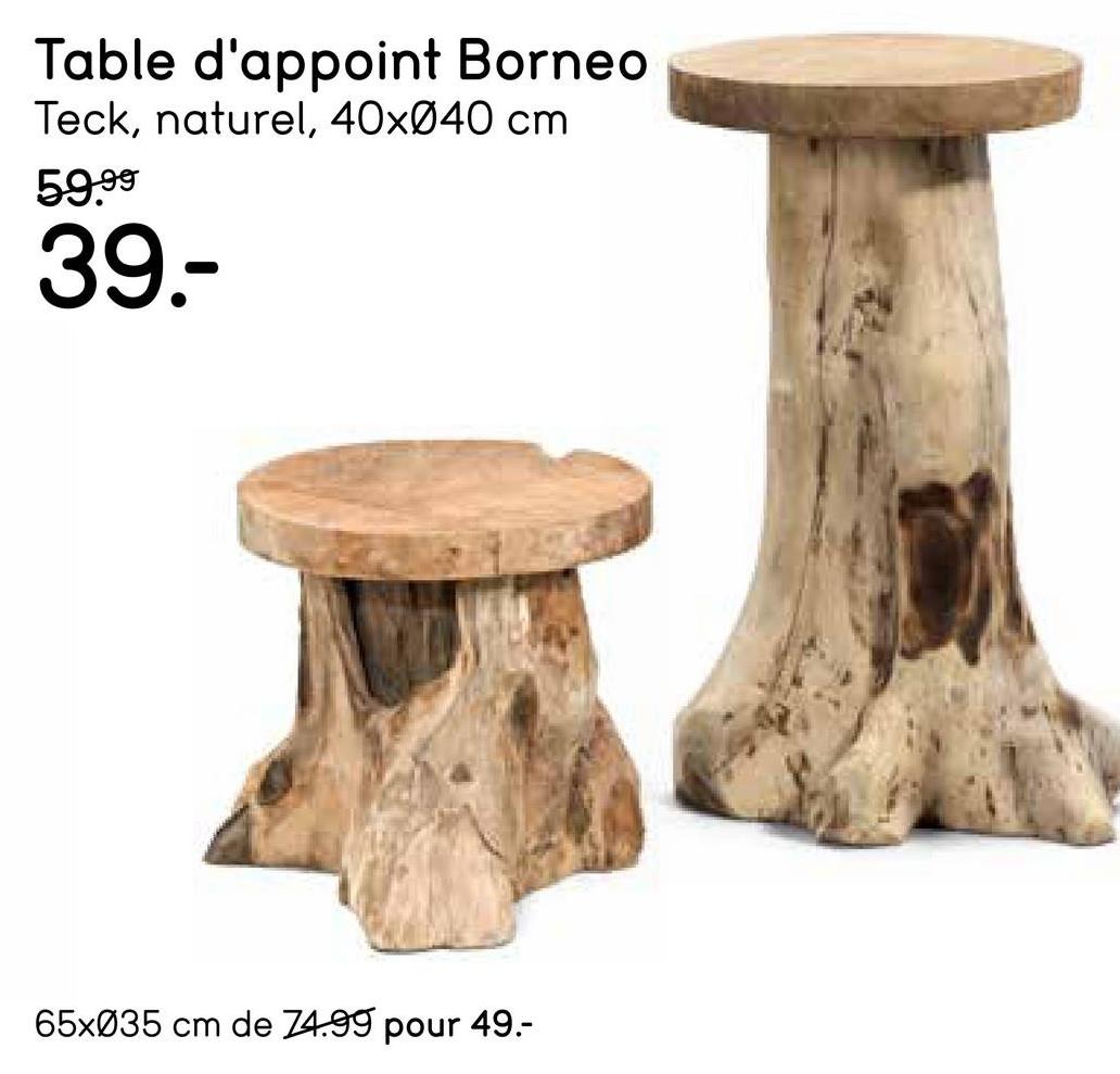 Table d'appoint Borneo - 40xØ40 cm La table d'appoint spectaculaire Borneo a la forme d'un tronc d'arbre pour amener l'extérieur à l'intérieur de la maison. Réalisée en teck solide, afin de pouvoir en profiter de longues années.