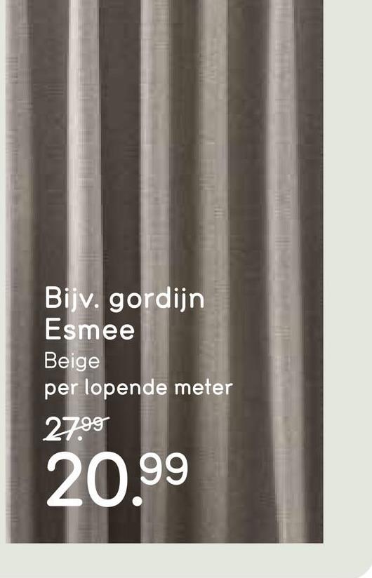 Bijv. gordijn
Esmee
Beige
per lopende meter
27.99
20.99