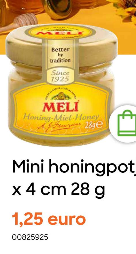 MELT
Better
by
tradition
Since
1925
MELI
Honing Miel Honey
Foust 289e
A
Mini honingpot
x 4 cm 28 g
1,25 euro
00825925