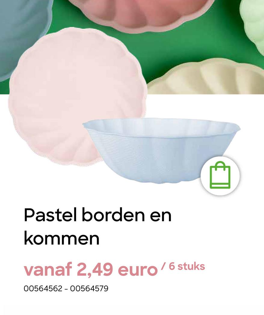 Pastel borden en
kommen
vanaf 2,49 euro/6 stuks
00564562-00564579