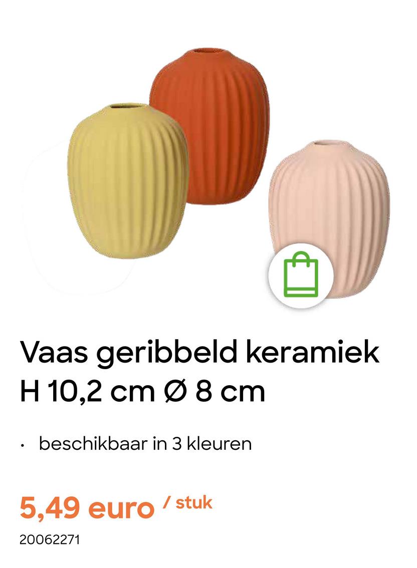 Vaas geribbeld keramiek
H 10,2 cm Ø 8 cm
beschikbaar in 3 kleuren
5,49 euro
/ stuk
20062271