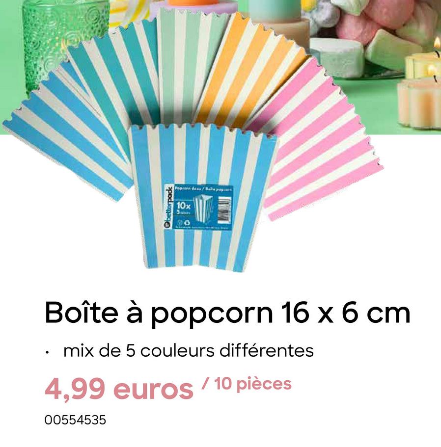 10x
5ab
Boîte à popcorn 16 x 6 cm
mix de 5 couleurs différentes
4,99 euros / 10 pièces
00554535