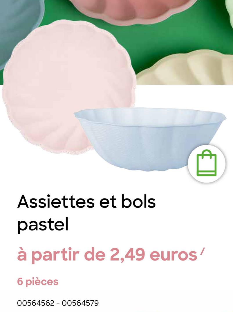 Assiettes et bols
pastel
à partir de 2,49 euros/
6 pièces
00564562 - 00564579