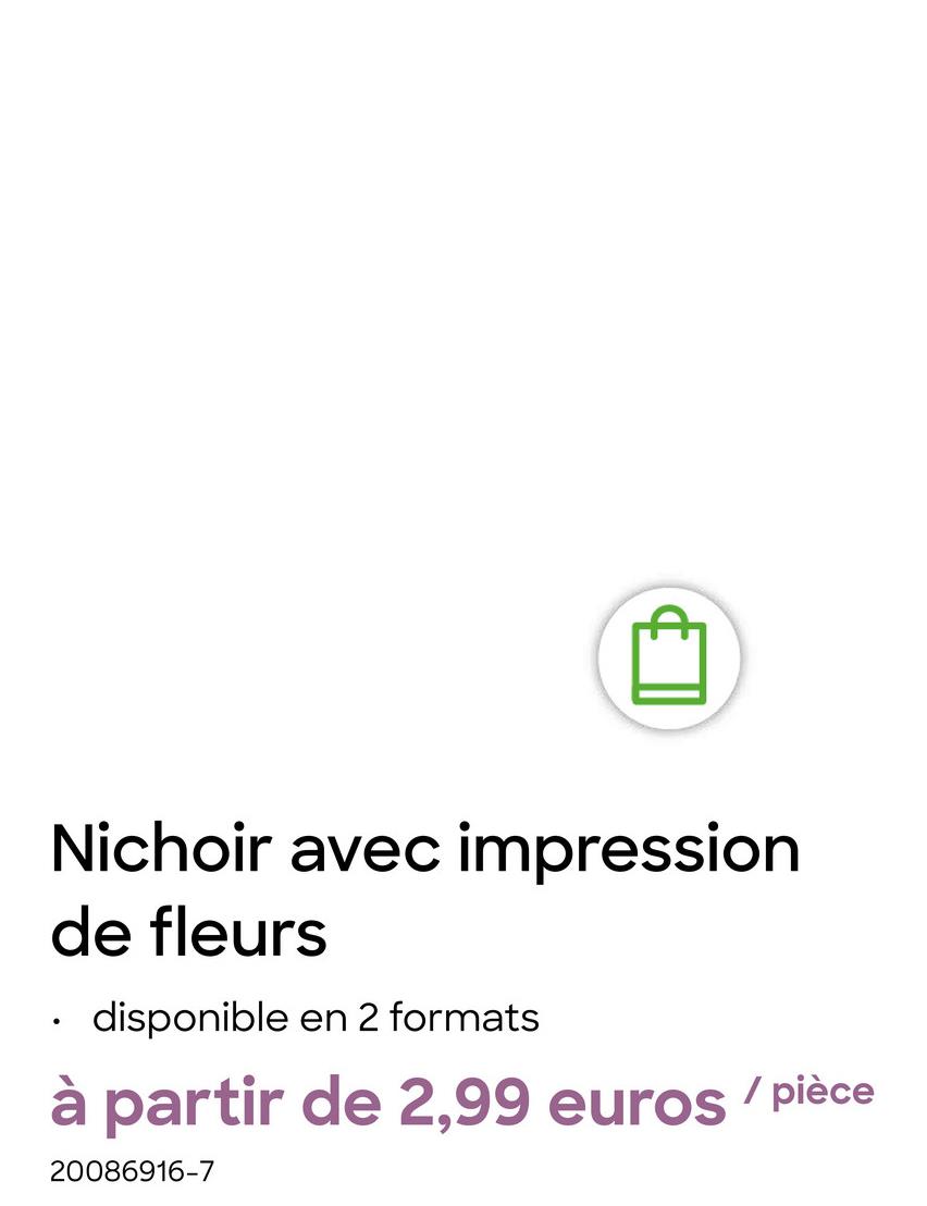 .
Nichoir avec impression
de fleurs
disponible en 2 formats
à partir de 2,99 euros/pièce
20086916-7