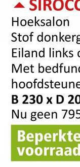 SIROCO
Hoeksalon
Stof donkerg
Eiland links
Met bedfund
hoofdsteune
B 230 x D 20
Nu geen 795
Beperkte
voorraad