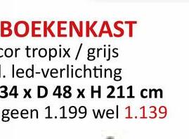 BOEKENKAST
cor tropix/grijs
1. led-verlichting
34 x D 48 x H 211 cm
geen 1.199 wel 1.139