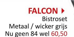 FALCON ►
Bistroset
Metaal / wicker grijs
Nu geen 84 wel 60,50